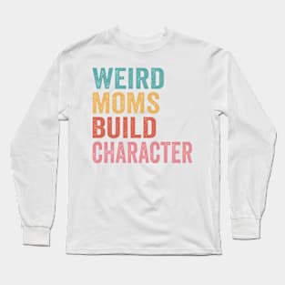 Vintage Weird Moms Build Character a Mother's Days for Mom Long Sleeve T-Shirt